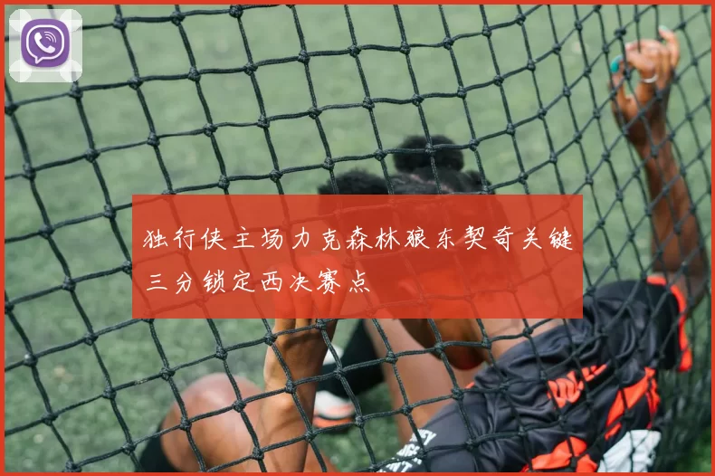 独行侠主场力克森林狼东契奇关键三分锁定西决赛点