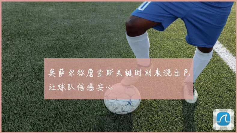 奥萨尔称詹金斯关键时刻表现出色让球队倍感安心