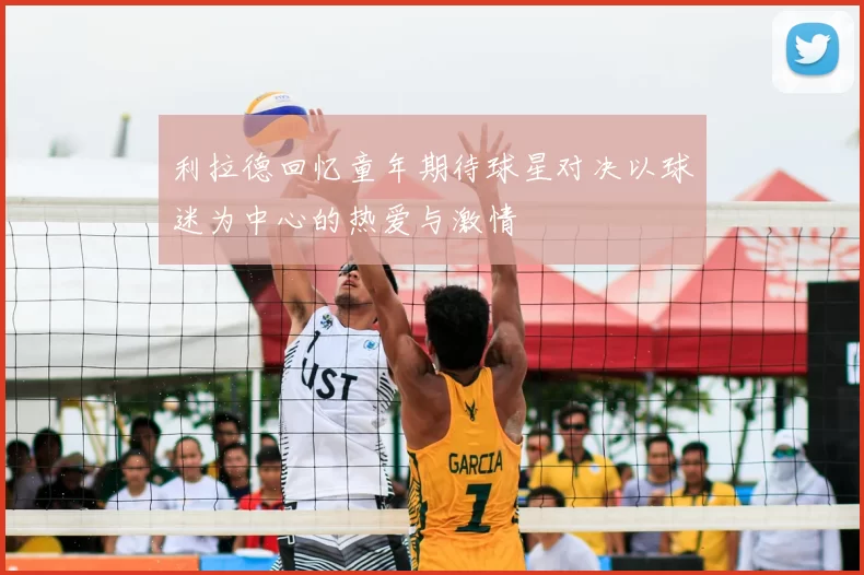 利拉德回忆童年期待球星对决以球迷为中心的热爱与激情