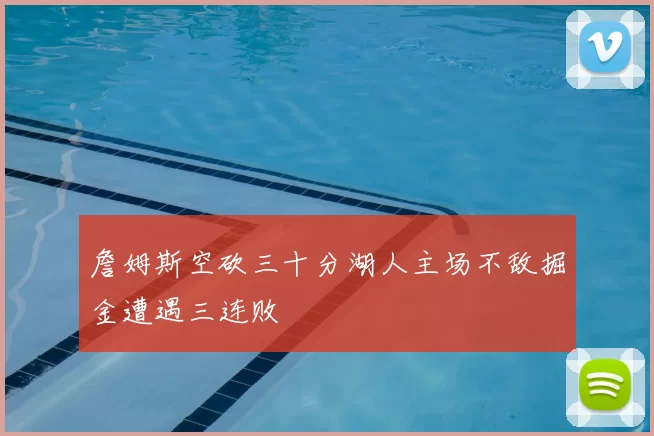 詹姆斯空砍三十分湖人主场不敌掘金遭遇三连败
