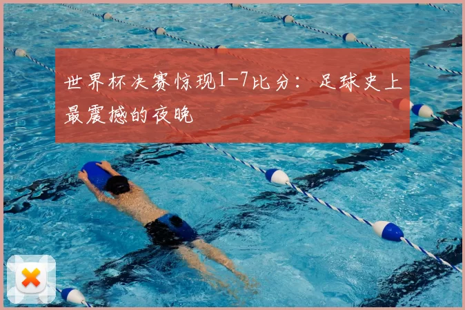 世界杯决赛惊现1-7比分:足球史上最震撼的夜晚