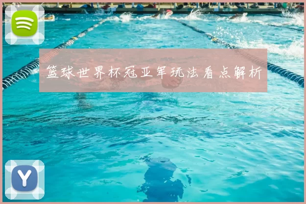篮球世界杯冠亚军玩法看点解析
