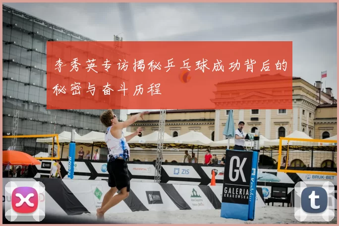李秀英专访揭秘乒乓球成功背后的秘密与奋斗历程