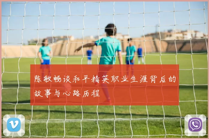 陈敏畅谈和平精英职业生涯背后的故事与心路历程