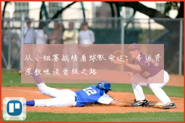 从小组赛战绩看球队命运：专访资深教练谈晋级之路