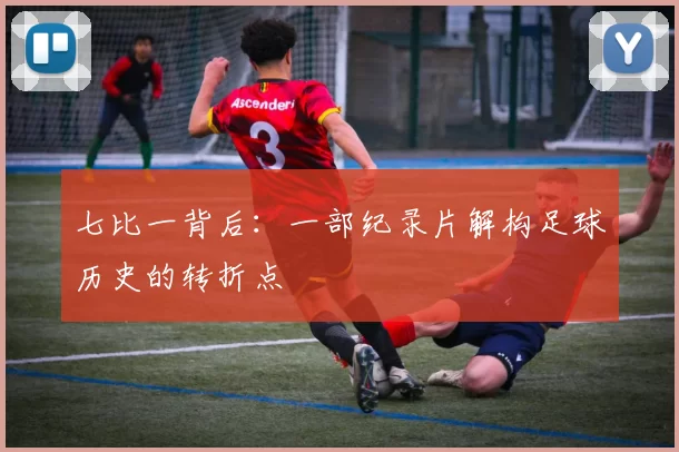 七比一背后：一部纪录片解构足球历史的转折点