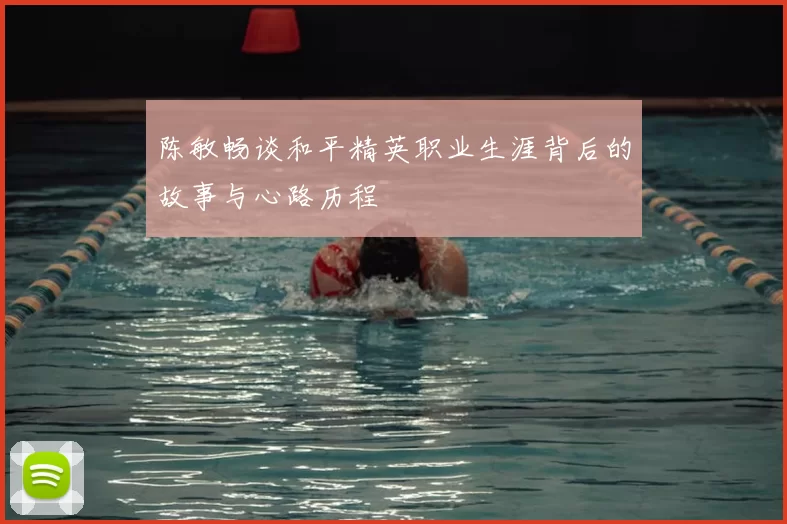 陈敏畅谈和平精英职业生涯背后的故事与心路历程