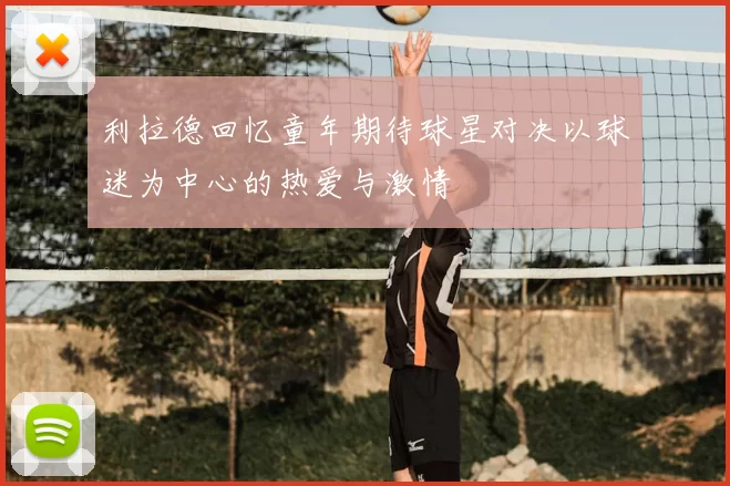 利拉德回忆童年期待球星对决以球迷为中心的热爱与激情