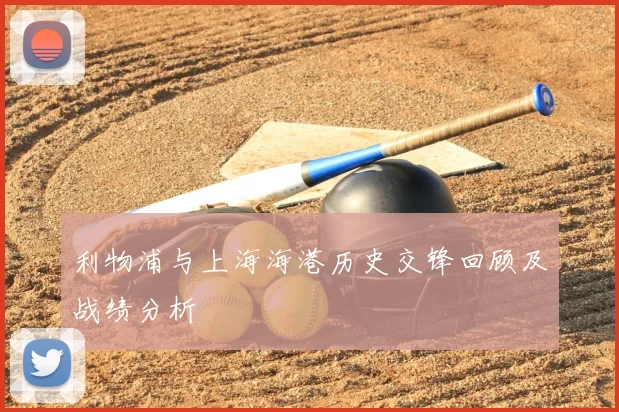 利物浦与上海海港历史交锋回顾及战绩分析